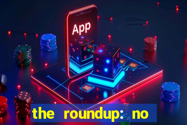 the roundup: no way out dublado download